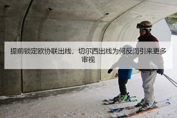 提前锁定欧协联出线，切尔西出线为何反而引来更多审视